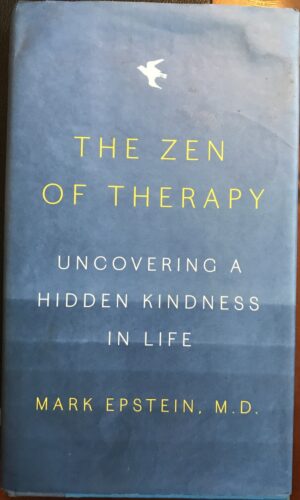 The Zen of Therapy Uncovering a Hidden Kindness in Life Mark Epstein