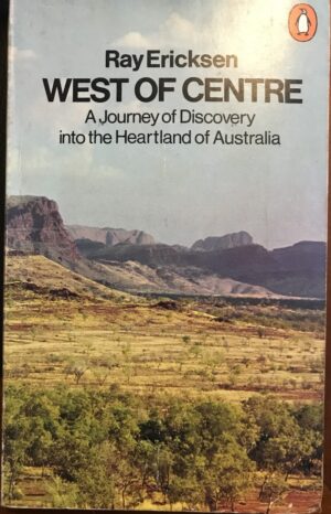 West of Centre A Journey of Discovery into the Heartland of Australia Ray Ericksen
