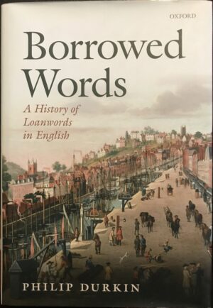 Borrowed Words A History of Loanwords in English Philip Durkin