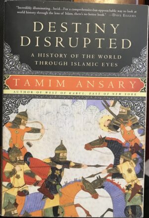 Destiny Disrupted A History of the World Through Islamic Eyes Tamim Ansary