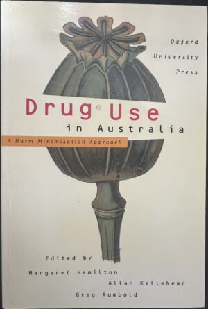 Drug Use in Australia A Harm Minimisation Approach Margaret Hamilton, Allan Kellehear, Greg Rumbold (Editors)