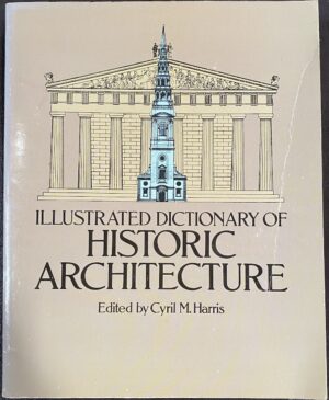 Illustrated Dictionary of Historic Architecture Cyril M Harris (Editor)