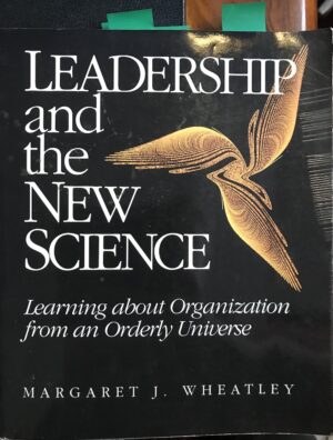 Leadership and the New Science Learning about Organisation from an Orderly Universe Margaret J Wheatley