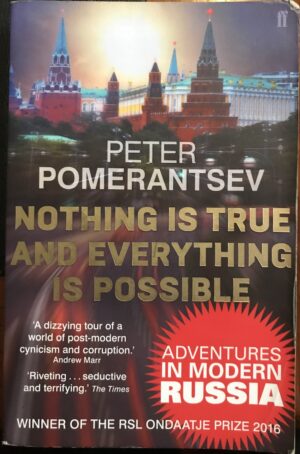 Nothing Is True and Everything Is Possible The Surreal Heart of the New Russia Peter Pomerantsev