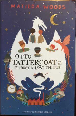 Otto Tattercoat and the Forest of Lost Things Matilda Woods Kathrin Honesta
