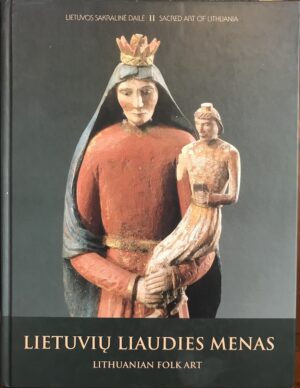 Sacred Art of Lithuania Lithuanian Folk Art, Volume 2 Dalia Bernotaite Beliauskiene (Editor)