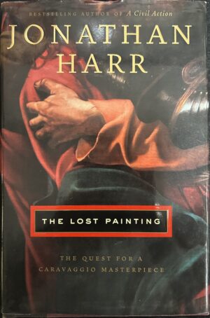 The Lost Painting The Quest for a Caravaggio Masterpiece Jonathan Harr