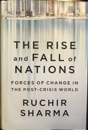 The Rise and Fall of Nations Forces of Change in the Post Crisis World Ruchir Sharma