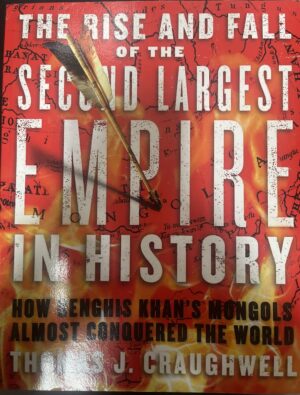 The Rise and Fall of the Second Largest Empire in History How Genghis Khan's Mongols Almost Conquered the World Thomas J Craughwell