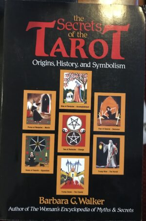 The Secrets of the Tarot Origins, History, and Symbolism Barbara G Walker