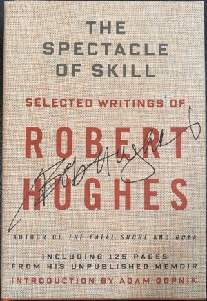 The Spectacle of Skill New and Selected Writings of Robert Hughes Robert Hughes