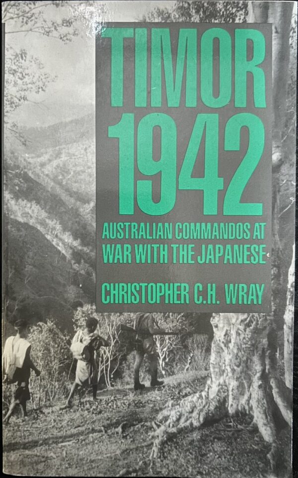 Timor 1942 Australian Commandos at War with the Japanese Christopher CH Wray