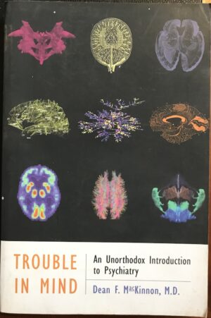 Trouble in Mind An Unorthodox Introduction to Psychiatry Dean F MacKinnon