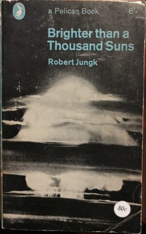 Brighter Than A Thousand Suns A Personal History of the Atomic Scientists Robert Jungk