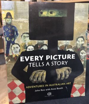 Every Picture Tells A Story Adventures in Australian Art John Ross Anna Booth