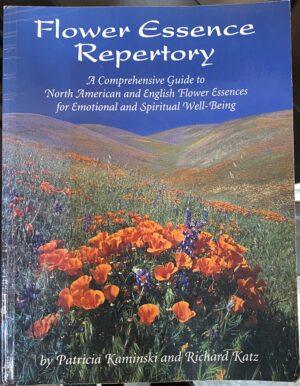 Flower Essence Repertory A Comprehensive Guide to North American and English Flower Essences for Emotional and Spiritual Well Being Patricia Kaminski Richard Katz