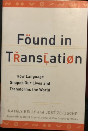 Found in Translation How Language Shapes Our Lives and Transforms the World Nataly Kelly Jost Zetzsche