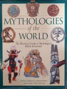 Mythologies of the World: The Illustrated Guide to Mythological Beliefs & Customs