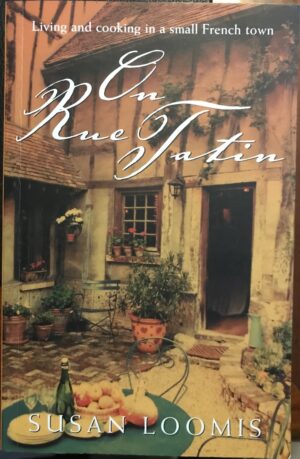On Rue Tatin Living and Cooking in a French Town Susan Loomis