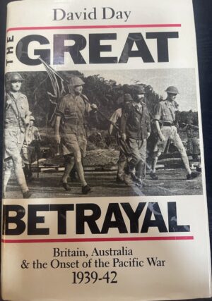The Great Betrayal Britain, Australia & the onset of the Pacific War, 1939 42 David Day