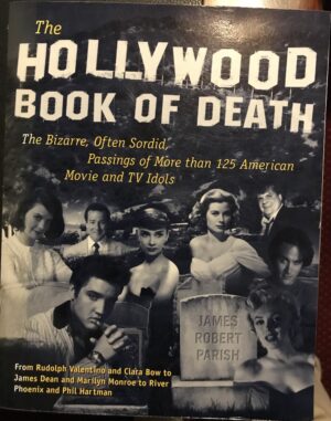 The Hollywood Book of Death The Bizarre, Often Sordid, Passings of More than 125 American Movie and TV Idols James Robert Parish