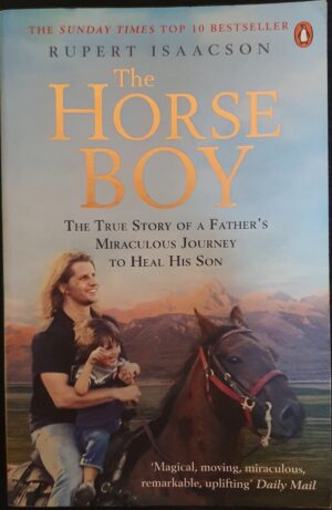 The Horse Boy The True Story of a Father's Miraculous Journey to Heal His Son Rupert Isaacson