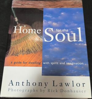 A Home for the Soul A Guide for Dwelling with Spirit and Imagination Anthony Lawlor