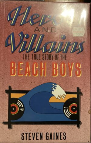 Heroes and Villains The True Story of the Beach Boys Steven Gaines