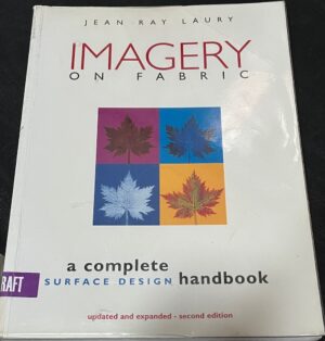 Imagery on Fabric A Complete Surface Design Handbook, Second Edition Jean Ray Laury