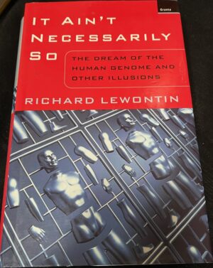 It Ain't Necessarily So The Dream of the Human Genome and Other Illusions Richard C Lewontin
