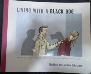 Living with a Black Dog Ainsley Johnstone Matthew Johnstone