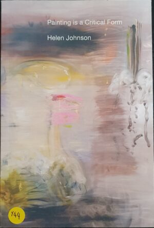 Painting is a Critical Form Helen Johnson