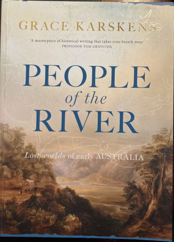 People of the River Lost Worlds of Early Australia Grace Karskens