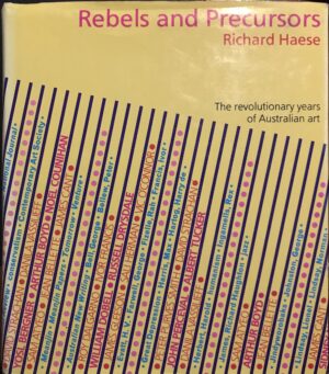 Rebels And Precursors The Revolutionary Years of Australian Art Richard Haese