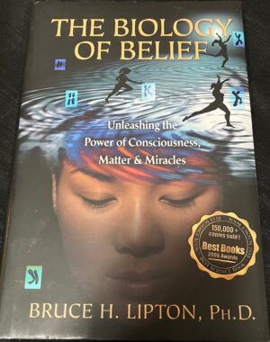 The Biology of Belief Unleashing the Power of Consciousness, Matter, Miracles Bruce H Lipton