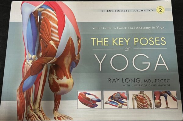 The Key Poses of Hatha Yoga Your Guide to Functional Anatomy in Yoga Ray Long Scientific Keys