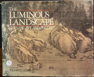 The Luminous Landscape Chinese Art and Poetry Richard Lewis (Editor)