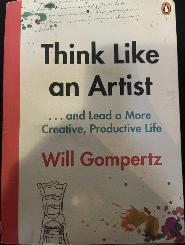 Think Like an Artist How to Live a Happier, Smarter, More Creative Life Will Gompertz