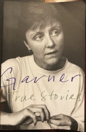 True Stories Selected Non fiction Helen Garner