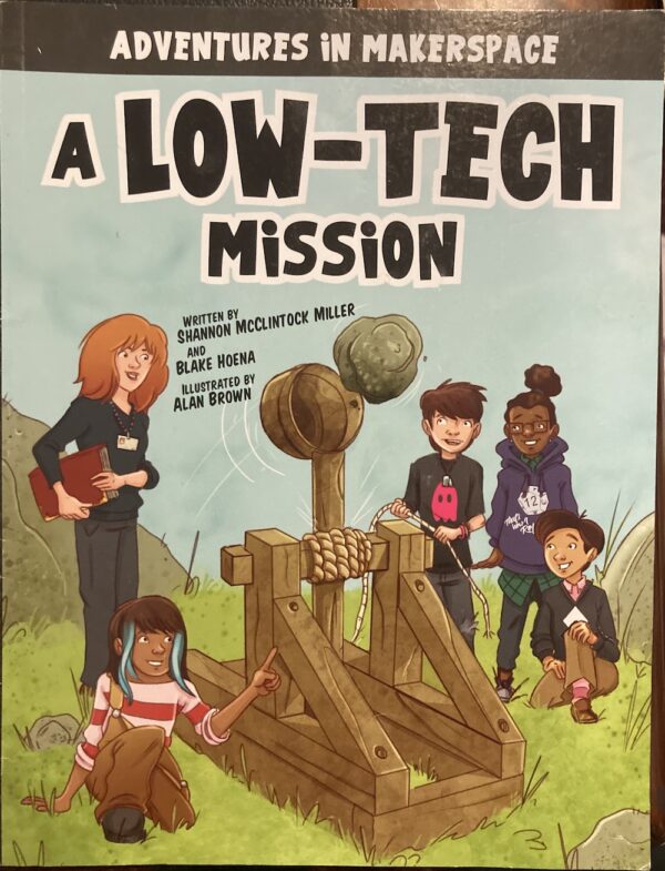 A Low Tech Mission Shannon McClintock Miller Blake Hoena Alan Brown (Illustrator) Adventures in Makerspace