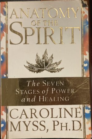 Anatomy of the Spirit The Seven Stages of Power and Healing Caroline Myss