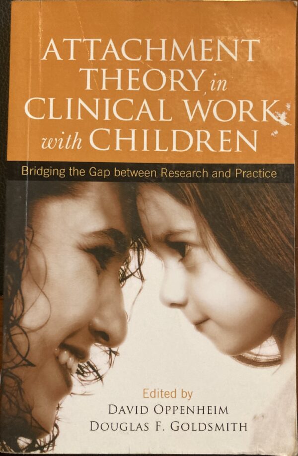 Attachment Theory in Clinical Work with Children Bridging the Gap between Research and Practice David Oppenheim (Editor) Douglas F Goldsmith (Editor)