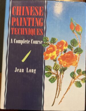 Chinese Painting Techniques A Complete Course Jean Long