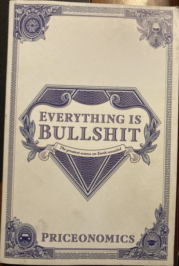 Everything Is Bullshit The greatest scams on Earth revealed Alex Mayyasi, Rohin Dhar, Zachary Crockett