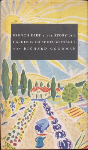 French Dirt The Story of a Garden in the South of France Richard Goodman