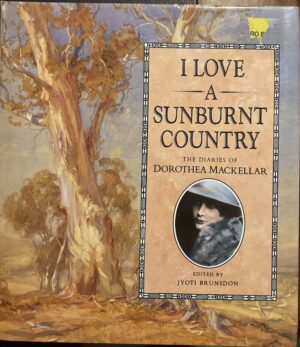 I Love a Sunburnt Country The diaries of Dorothea Mackellar Jyoti Brunsdon (Editor)