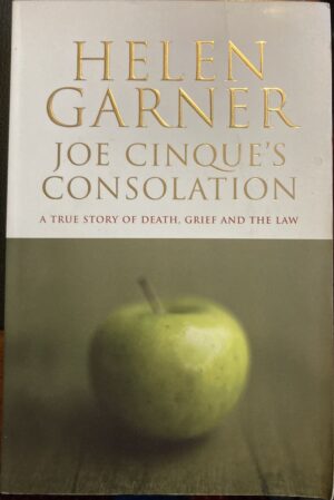 Joe Cinque's Consolation A True Story of Death, Grief and the Law Helen Garner