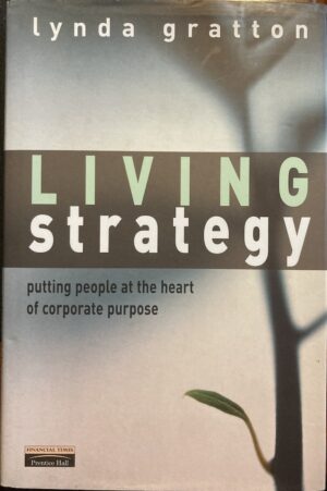 Living Strategy Putting People at the Heart of Corporate Purpose Lynda Gratton