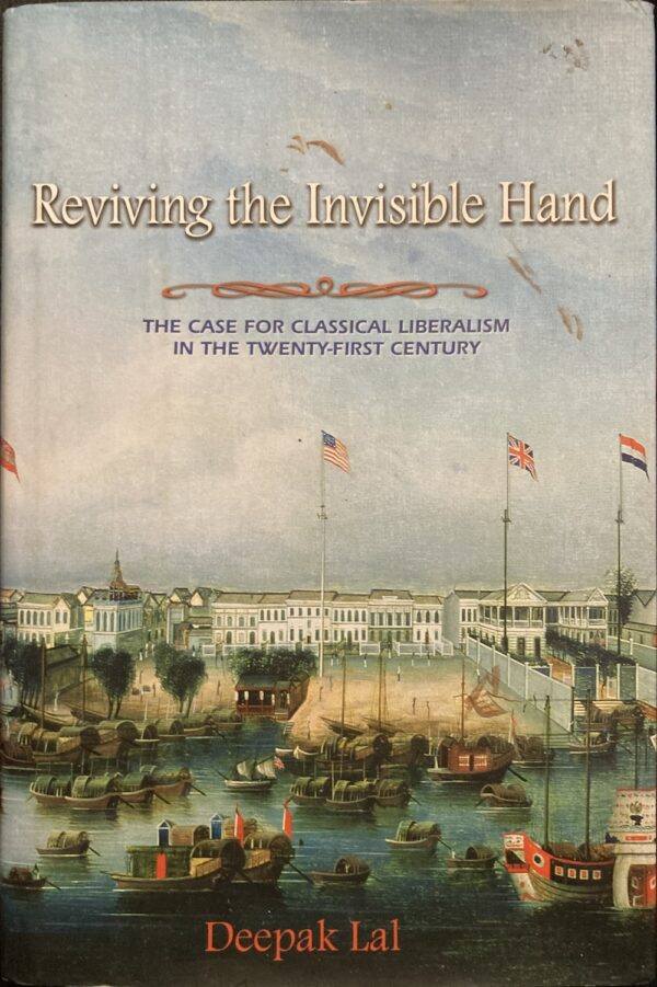 Reviving the Invisible Hand The Case for Classical Liberalism in the Twenty first Century Deepak Lal