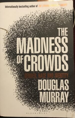 The Madness of Crowds Gender, Identity, Morality Douglas Murray